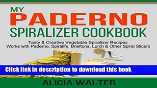 Ebook My Paderno Spiralizer Cookbook: Tasty   Creative Vegetable Spiralizer Recipes - Works with
