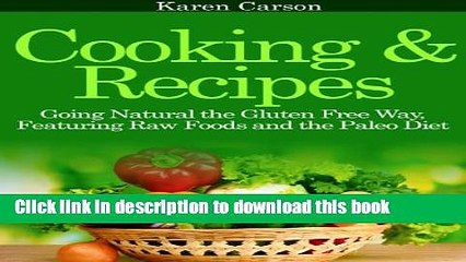 Ebook Cooking and Recipes: Going Natural the Gluten Free Way featuring Raw Foods and the Paleo