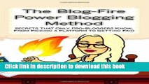 Download  The Blog-Fire Power Blogging Method: Secrets That Only Pro-Bloggers Know, From Picking a