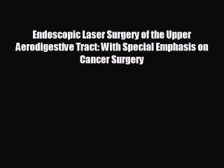 [PDF] Endoscopic Laser Surgery of the Upper Aerodigestive Tract: With Special Emphasis on Cancer