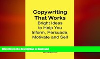 DOWNLOAD Copywriting That Works: Bright Ideas to Help You Inform, Persuade, Motivate and Sell!