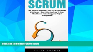 READ FREE FULL  Scrum: The Amazing Beginners Guide To Getting Started With Scrum - Everything You