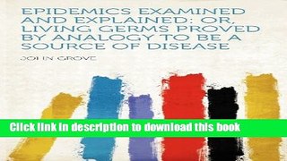 Read Epidemics Examined and Explained: Or, Living Germs Proved by Analogy to Be a Source of