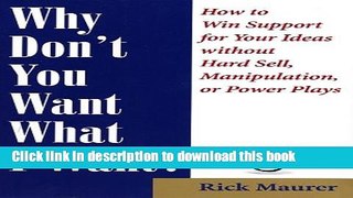 Books Why Don t You Want What I Want?: How to Win Support for Your Ideas without Hard Sell,
