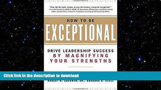 READ THE NEW BOOK How to Be Exceptional:  Drive Leadership Success By Magnifying Your Strengths