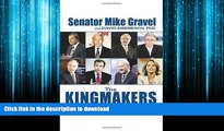 FREE DOWNLOAD  The Kingmakers: How the Media Threatens Our Security and Our Democracy (HC)