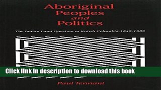 Ebook Aboriginal Peoples and Politics: The Indian Land Question in British Columbia, 1849-1989