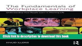 Books The Fundamentals of Workplace Learning: Understanding How People Learn in Working Life Full