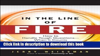 Ebook In the Line of Fire: How to Handle Tough Questions -- When It Counts Free Online