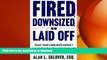 READ THE NEW BOOK Fired, Downsized, or Laid Off: What Your Employer Doesn t Want You to Know About
