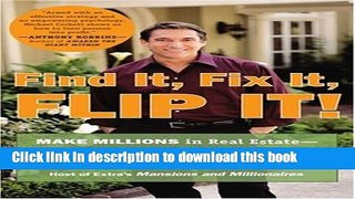 Ebook Find It, Fix It, Flip It!: Make Millions in Real Estate--One House at a Time Full Online