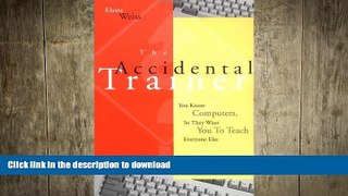 READ THE NEW BOOK The Accidental Trainer: You Know Computers, So They Want You to Teach Everyone
