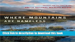 Ebook Where Mountains Are Nameless: Passion and Politics in the Arctic National Wildlife Refuge