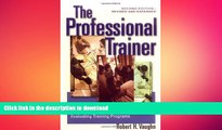 READ THE NEW BOOK The Professional Trainer: A Comprehensive Guide to Planning, Delivering, and