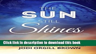 Ebook The Sun Still Shines: How a Brain Tumor Helped Me See the Light Free Online