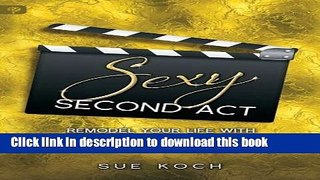 Ebook Sexy Second Act: Remodel Your Life With Passion, Purpose and a Paycheck Full Online