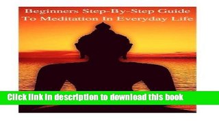Ebook Meditation: Beginners Step-By-Step Guide To Meditation In Everyday Life: Relieve Stress,