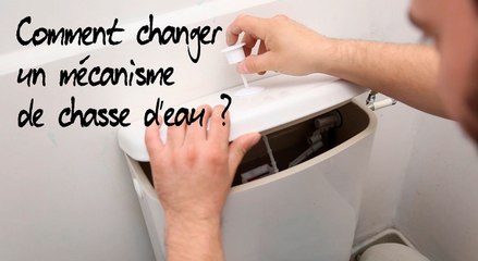 Comment changer le mécanisme d'une chasse d'eau ?