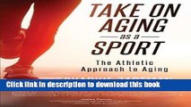 Ebook Take on Aging as a Sport: The Athletic Approach to Aging Free Online