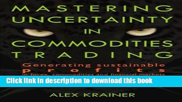 [Read PDF] Mastering Uncertainty in Commodities Trading: Generating sustainable profits in forex,