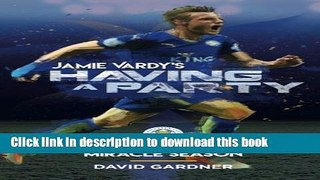 Ebook Jamie Vardy s Having a Party: Leicester City s Miracle Season Free Online