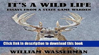 Ebook It s a Wild Life: Essays from a State Game Warden Full Online