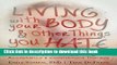 Ebook Living with Your Body and Other Things You Hate: How to Let Go of Your Struggle with Body