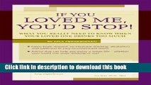 Ebook If You Loved Me, You d Stop! What You Really Need to Know When Your Loved One Drinks Too