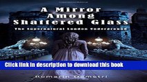 Books A Mirror Among Shattered Glass (The Supernatural London Underground) (Volume 1) Full Online