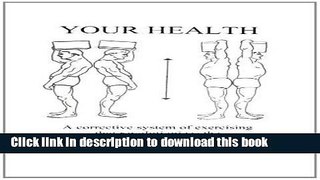 Ebook Your Health:A Corrective System of Exercising that Revolutionizes the Entire Field of