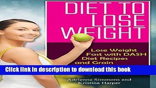 Ebook Diet to Lose Weight: Lose Weight Fast with DASH Diet Recipes and Grain Free Goodness Full