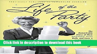 Ebook Life of the Party: The Remarkable Story of How Brownie Wise Built, and Lost, a Tupperware