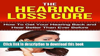 Books Hearing: Hearing Loss Cure: Get Your Hearing Back and Hear Better Than Ever Before *BONUS: