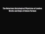 [PDF] The Notorious Astrological Physician of London: Works and Days of Simon Forman Read Full