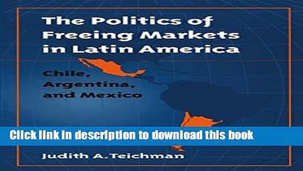 [Read  e-Book PDF] The Politics of Freeing Markets in Latin America: Chile, Argentina, and Mexico