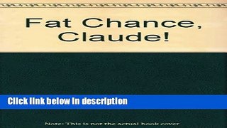 Ebook Fat Chance, Claude! Free Download