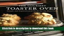 Books The Gourmet Toaster Oven: Simple and Sophisticated Meals for the Busy Cook Free Online