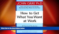 Must Have  How to Get What You Want at Work: A Practical Guide for Improving Communication and