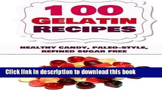 Ebook 100 Gelatin Recipes: healthy candy, paleo-style, refined sugar free Full Online