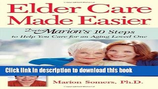 Ebook Elder Care Made Easier: Doctor Marion s 10 Steps to Help You Care for an Aging Loved One