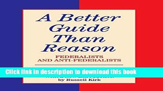 Books A Better Guide Than Reason: Federalists and Anti-Federalists (Library of Conservative