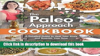 Ebook The Paleo Approach Cookbook: A Detailed Guide to Heal Your Body and Nourish Your Soul Free