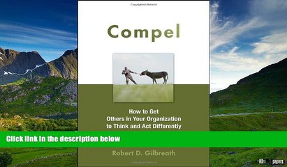 Must Have  Compel: How to Get Others in Your Organization to Think and Act Differently  READ