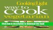 Ebook Cooking Light Way to Cook Vegetarian: The Complete Visual Guide to Healthy Vegetarian