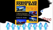 Download Edwards Air Force Base Open House at the USAF Flight Test Center 1957-1966 A Photo Chronicle of Aircraft Displayed...