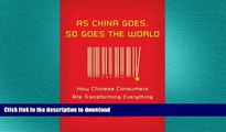READ THE NEW BOOK As China Goes, So Goes the World: How Chinese Consumers Are Transforming