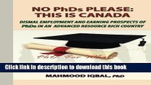 Ebook No PhDs Please: This is Canada Dismal Employment and Earning Prospects of PhDs in an Free