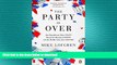 FREE PDF  The Party Is Over: How Republicans Went Crazy, Democrats Became Useless, and the Middle