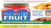 Ebook Put  em Up! Fruit: A Preserving Guide and Cookbook: Creative Ways to Put  em Up, Tasty Ways