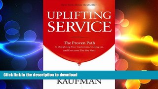 READ THE NEW BOOK Uplifting Service: The Proven Path to Delighting Your Customers, Colleagues, and